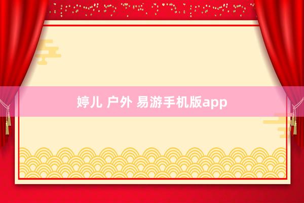 婷儿 户外 易游手机版app